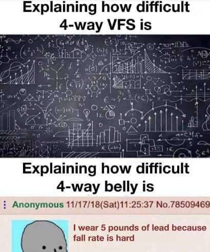 Meme. Explaining how difficult 4-way VFS is: complex math equation. Explaining how difficult 4-way belly is: I wear 5 pounds of lead because fall rate is hard.